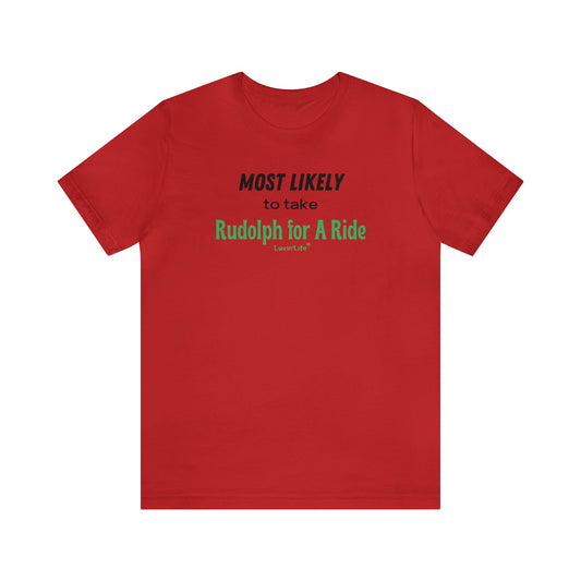 MOST LIKELY TO TAKE RUDOLPH FOR A RIDE - Bella+Canvas - Unisex Short Sleeve Tee (+3XL)