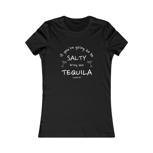 IF YOU'RE GOING TO BE SALTY BRING TEQUILA - Bella+Canvas - Women's Favorite Tee