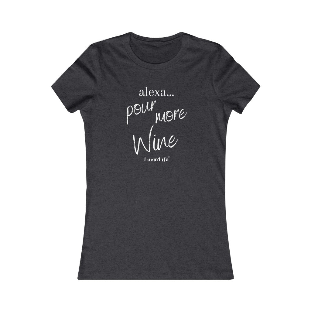 ALEXA...POUR MORE WINE - Bella+Canvas - Women's Favorite Tee (FITTED)