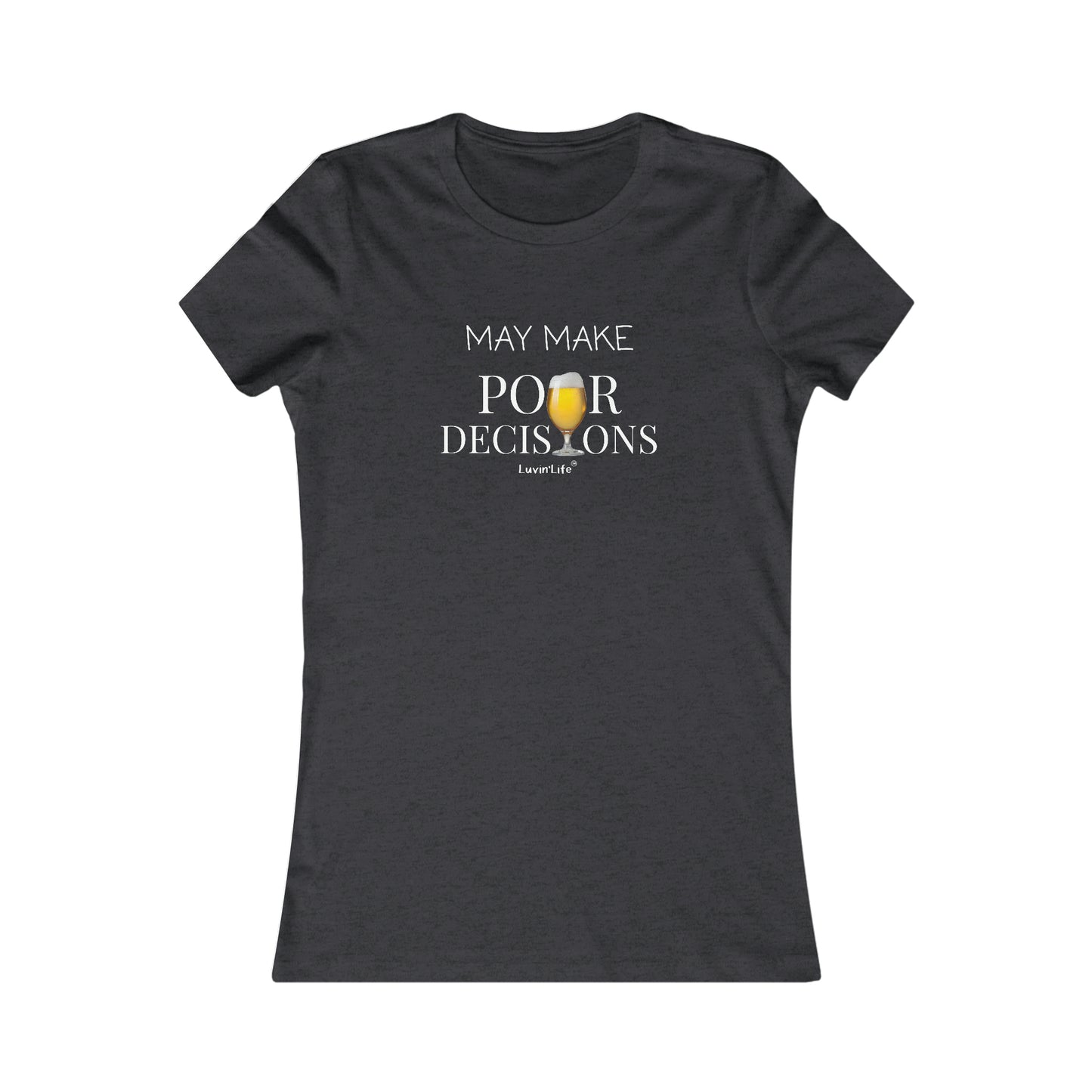 MAY MAKE POUR DECISIONS-BEER - Bella+Canvas Women's Favorite Tee (FITTED RUNS SMALL)