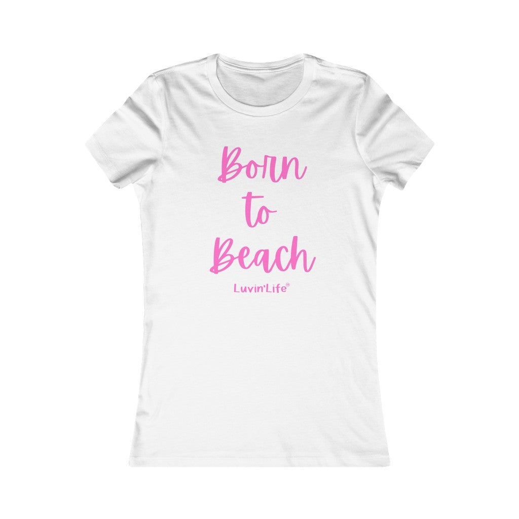 BORN TO BEACH - Bella+Canvas - Women's Favorite Tee (FITTED)