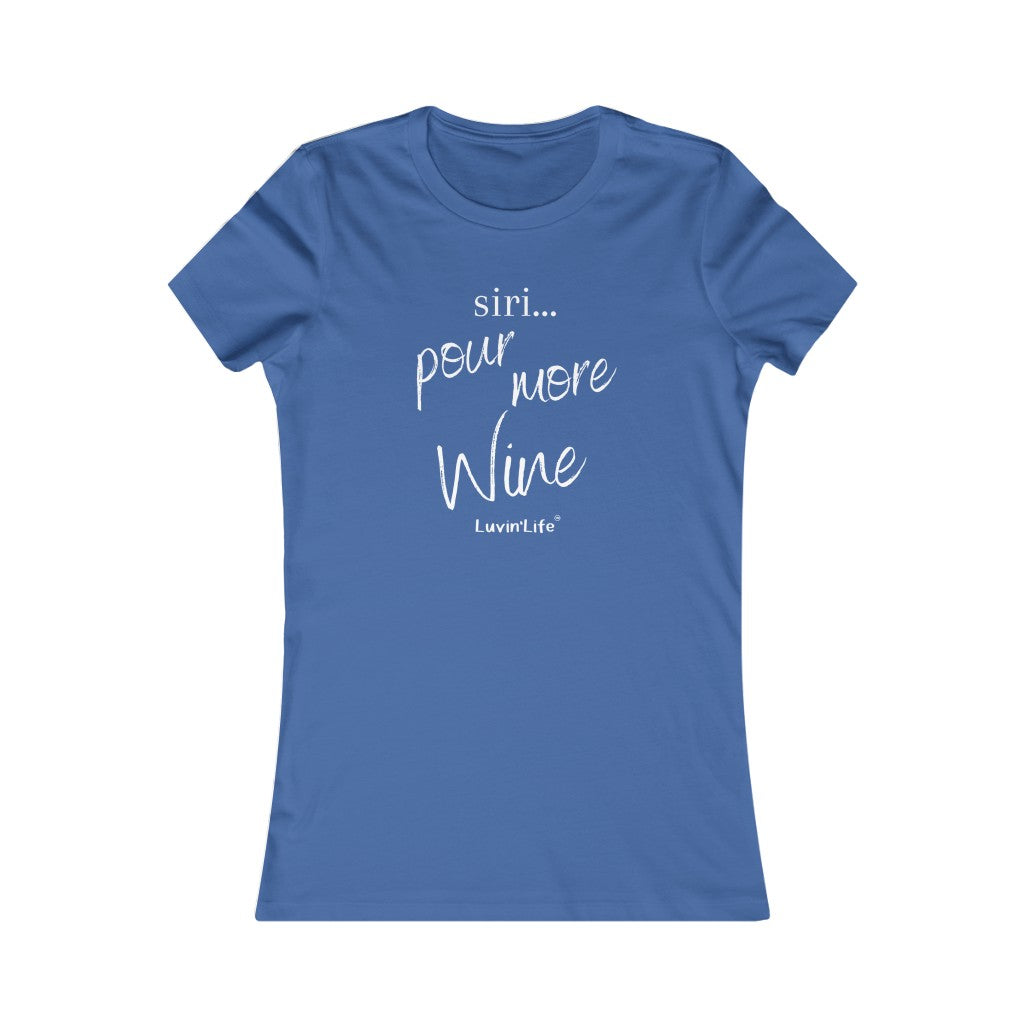 SIRI...POUR MORE WINE - Bella+Canvas - Women's Favorite Tee (Fitted)