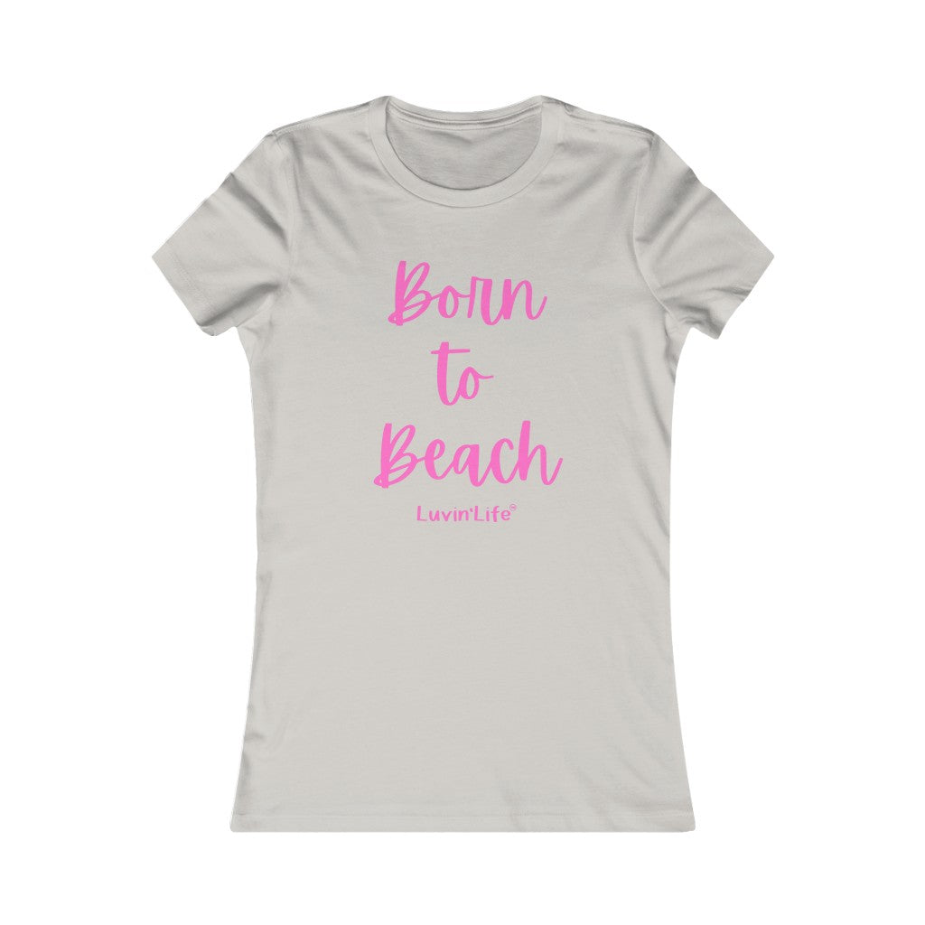 BORN TO BEACH - Bella+Canvas - Women's Favorite Tee (FITTED)