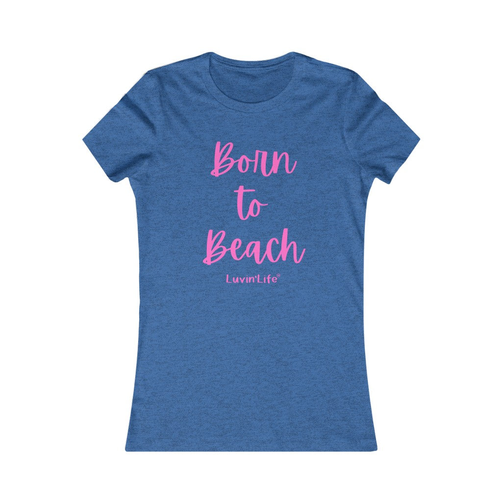 BORN TO BEACH - Bella+Canvas - Women's Favorite Tee (FITTED)