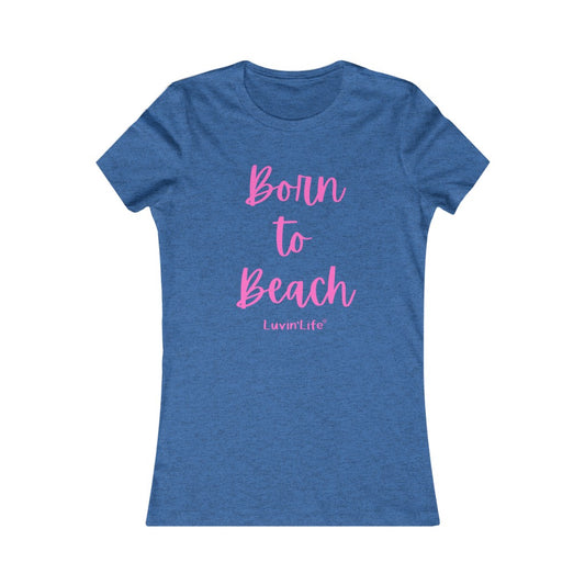 BORN TO BEACH - Bella+Canvas - Women's Favorite Tee (FITTED)