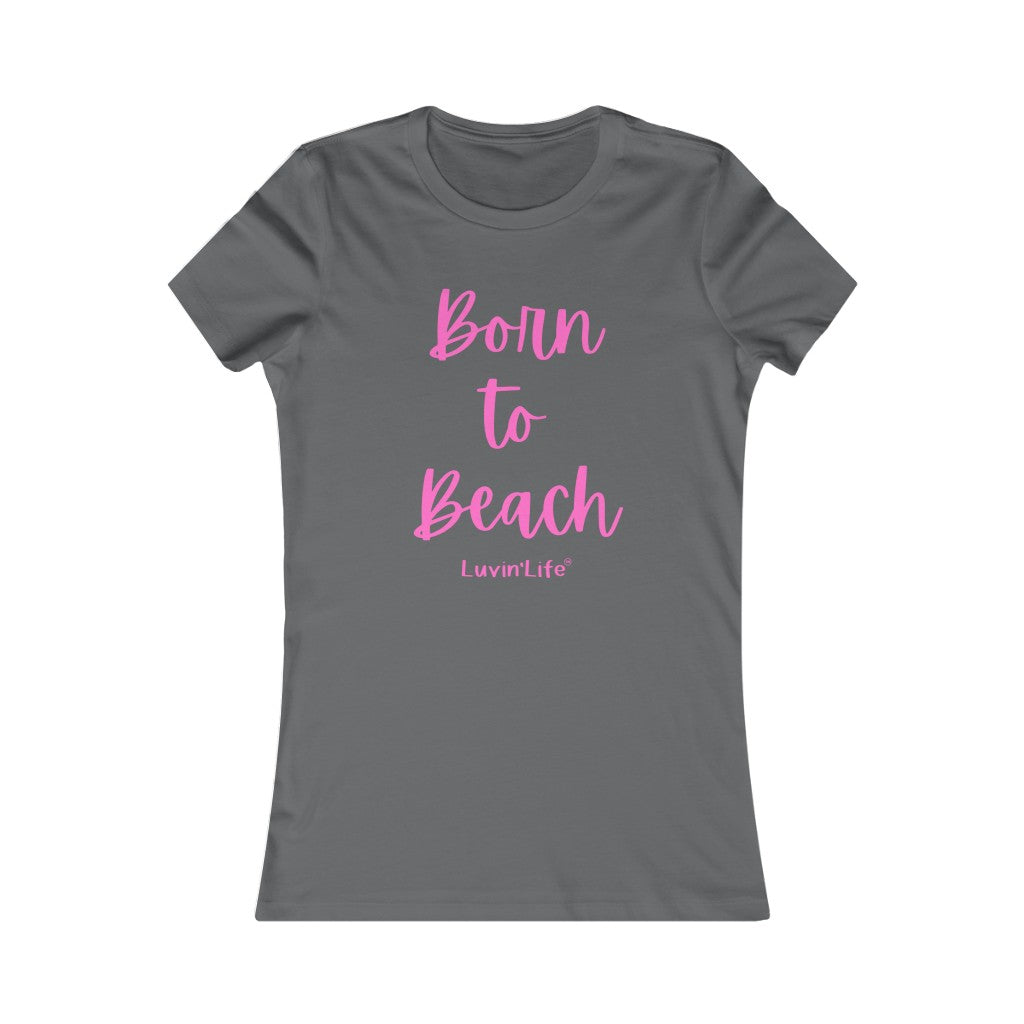 BORN TO BEACH - Bella+Canvas - Women's Favorite Tee (FITTED)