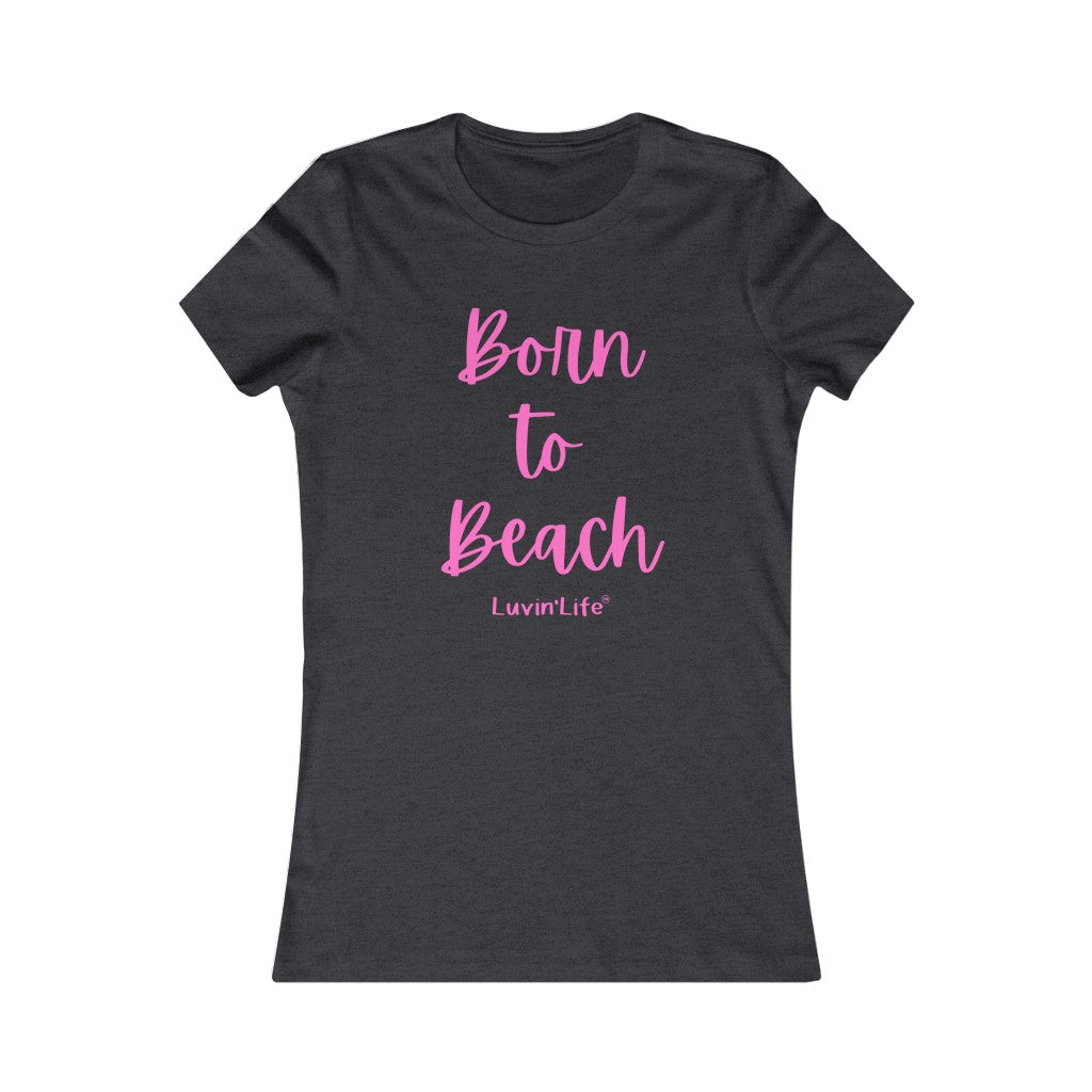 BORN TO BEACH - Bella+Canvas - Women's Favorite Tee (FITTED)