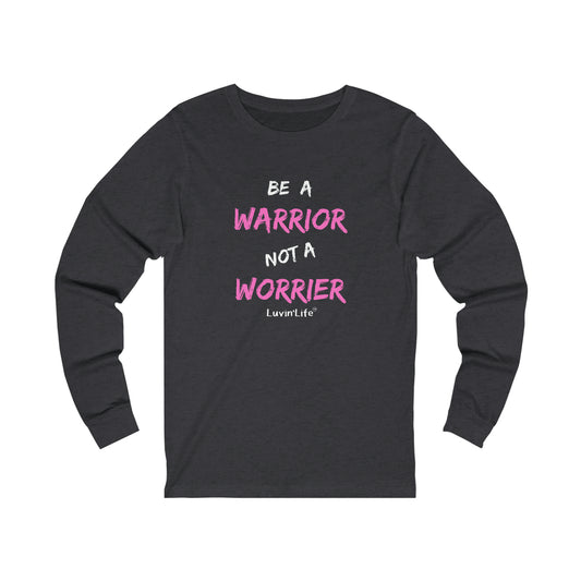 BE A WARRIOR NOT A WORRIER - Bella+Canvas Unisex Jersey Long Sleeve Tee