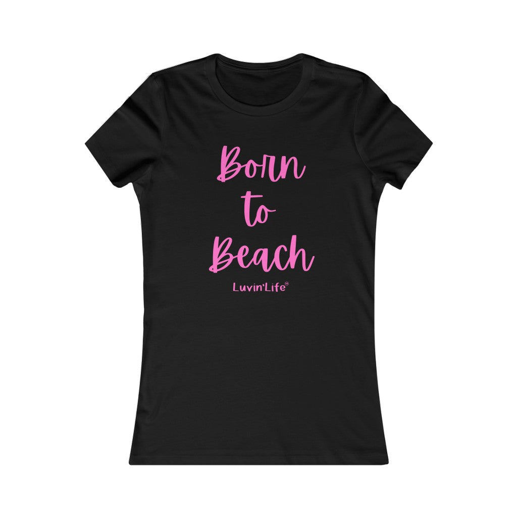 BORN TO BEACH - Bella+Canvas - Women's Favorite Tee (FITTED)