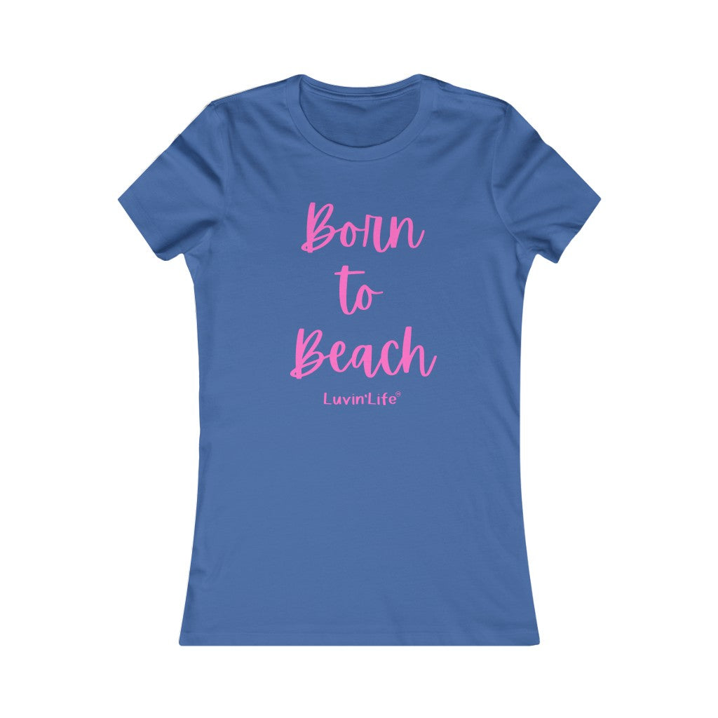 BORN TO BEACH - Bella+Canvas - Women's Favorite Tee (FITTED)